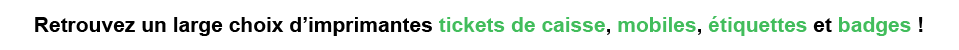 Retrouvez un large choix d'imprimantes tickets de caisse, mobiles, étiquettes et badges !
